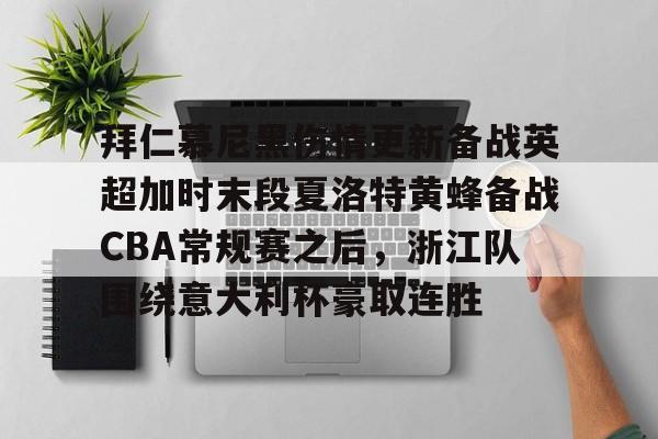 球天下体育直播-关于拜仁慕尼黑伤情更新备战英超加时末段夏洛特黄蜂备战CBA常规赛之后，浙江队围绕意大利杯豪取连胜的信息